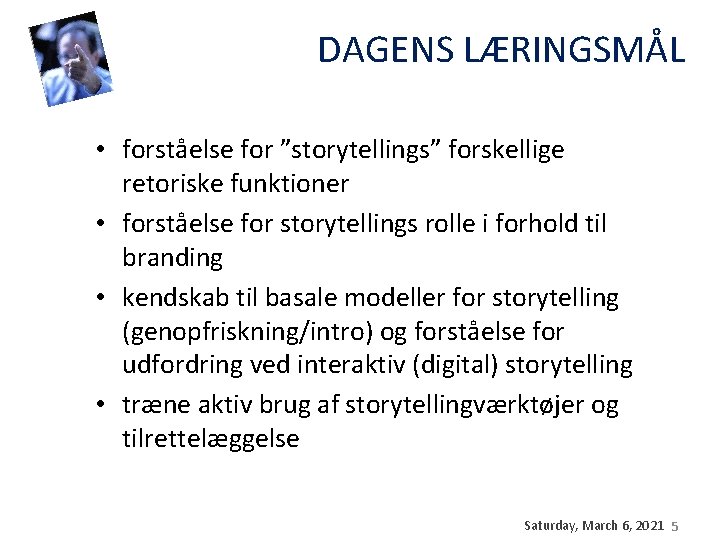 DAGENS LÆRINGSMÅL • forståelse for ”storytellings” forskellige retoriske funktioner • forståelse for storytellings rolle DAGENS LÆRINGSMÅL • forståelse for ”storytellings” forskellige retoriske funktioner • forståelse for storytellings rolle