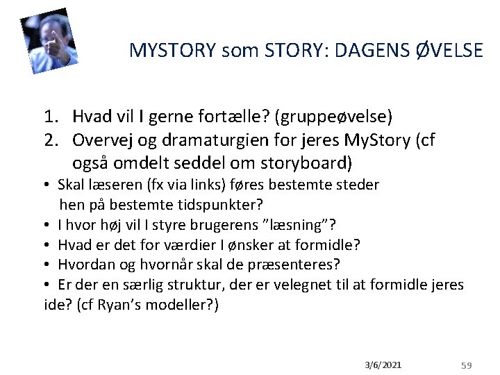 MYSTORY som STORY: DAGENS ØVELSE 1. Hvad vil I gerne fortælle? (gruppeøvelse) 2. Overvej MYSTORY som STORY: DAGENS ØVELSE 1. Hvad vil I gerne fortælle? (gruppeøvelse) 2. Overvej