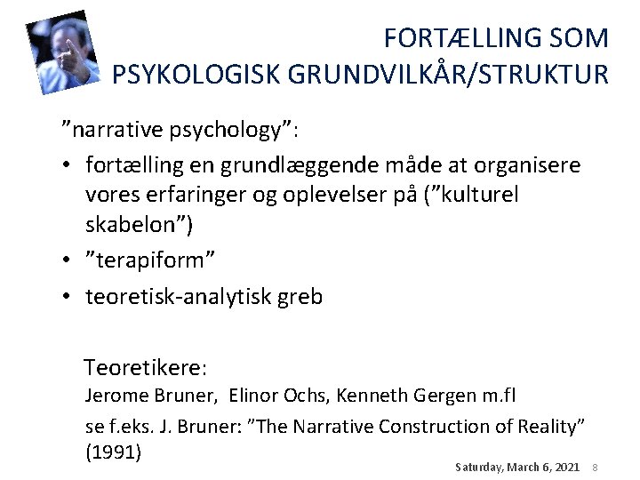 FORTÆLLING SOM PSYKOLOGISK GRUNDVILKÅR/STRUKTUR ”narrative psychology”: • fortælling en grundlæggende måde at organisere vores FORTÆLLING SOM PSYKOLOGISK GRUNDVILKÅR/STRUKTUR ”narrative psychology”: • fortælling en grundlæggende måde at organisere vores
