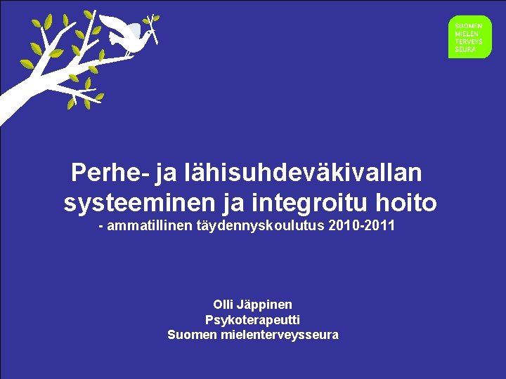 Perhe- ja lähisuhdeväkivallan systeeminen ja integroitu hoito - ammatillinen täydennyskoulutus 2010 -2011 Olli Jäppinen