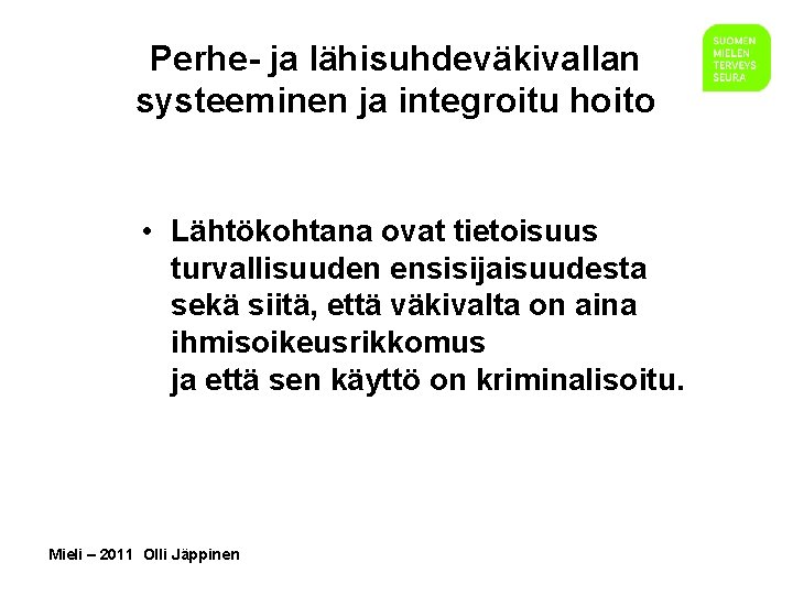 Perhe- ja lähisuhdeväkivallan systeeminen ja integroitu hoito • Lähtökohtana ovat tietoisuus turvallisuuden ensisijaisuudesta sekä