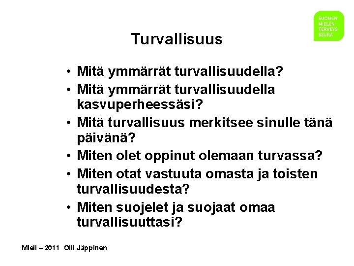 Turvallisuus • Mitä ymmärrät turvallisuudella? • Mitä ymmärrät turvallisuudella kasvuperheessäsi? • Mitä turvallisuus merkitsee