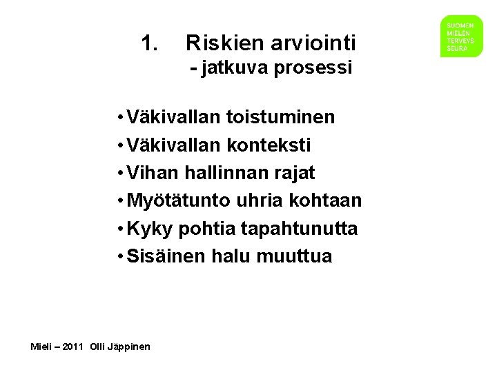 1. Riskien arviointi - jatkuva prosessi • Väkivallan toistuminen • Väkivallan konteksti • Vihan