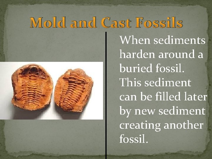 Mold and Cast Fossils When sediments harden around a buried fossil. This sediment can Mold and Cast Fossils When sediments harden around a buried fossil. This sediment can