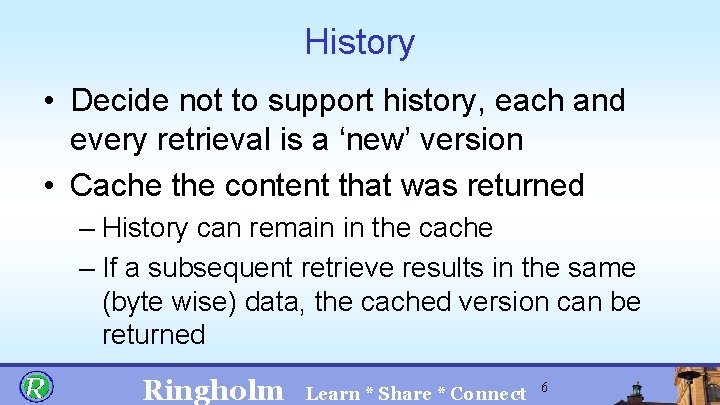 History • Decide not to support history, each and every retrieval is a ‘new’