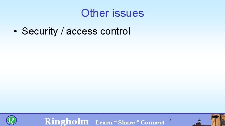 Other issues • Security / access control Ringholm Learn * Share * Connect 7