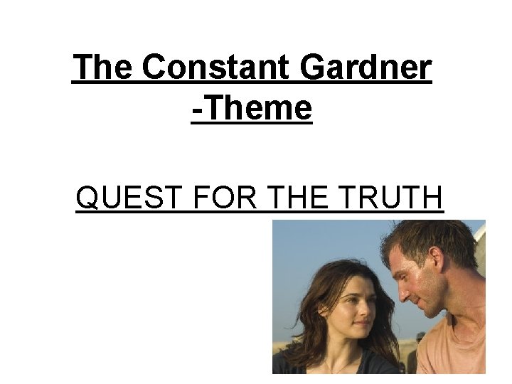 The Constant Gardner -Theme QUEST FOR THE TRUTH The Constant Gardner -Theme QUEST FOR THE TRUTH