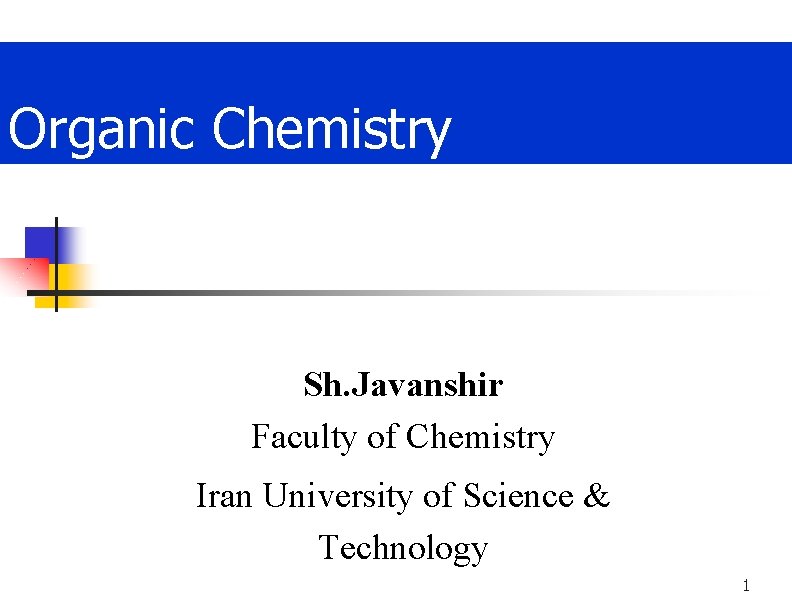 Organic Chemistry Sh. Javanshir Faculty of Chemistry Iran University of Science & Technology 1