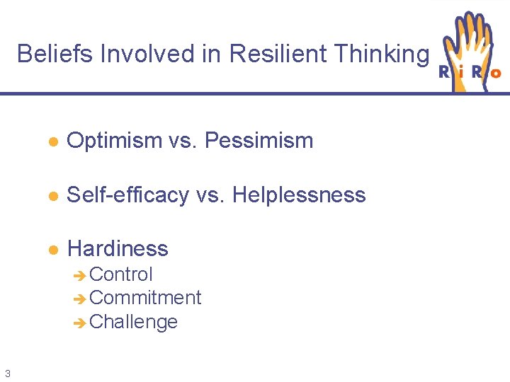 Beliefs Involved in Resilient Thinking l Optimism vs. Pessimism l Self-efficacy vs. Helplessness l
