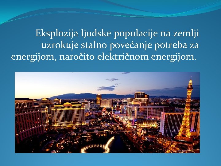 Eksplozija ljudske populacije na zemlji uzrokuje stalno povećanje potreba za energijom, naročito električnom energijom.