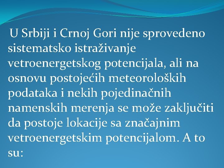  U Srbiji i Crnoj Gori nije sprovedeno sistematsko istraživanje vetroenergetskog potencijala, ali na