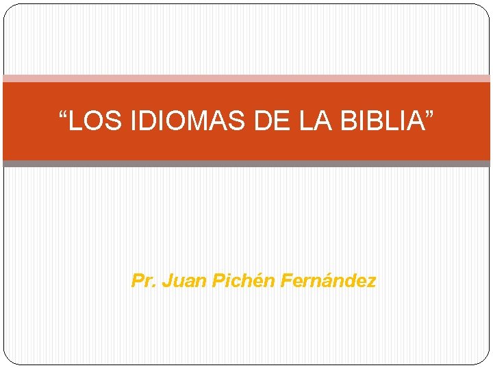 “LOS IDIOMAS DE LA BIBLIA” Pr. Juan Pichén Fernández 