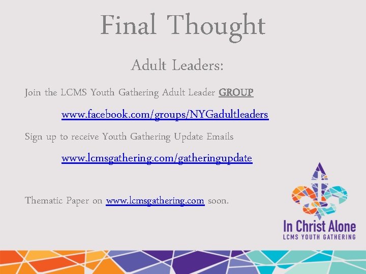 Final Thought Adult Leaders: Join the LCMS Youth Gathering Adult Leader GROUP www. facebook.