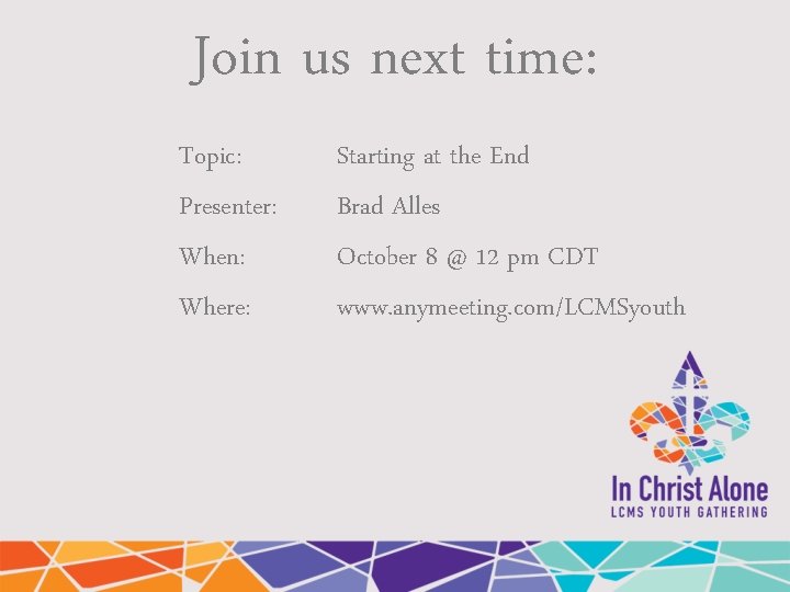 Join us next time: Topic: Presenter: When: Where: Starting at the End Brad Alles