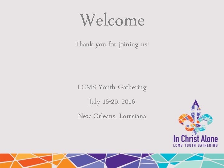 Welcome Thank you for joining us! LCMS Youth Gathering July 16 -20, 2016 New