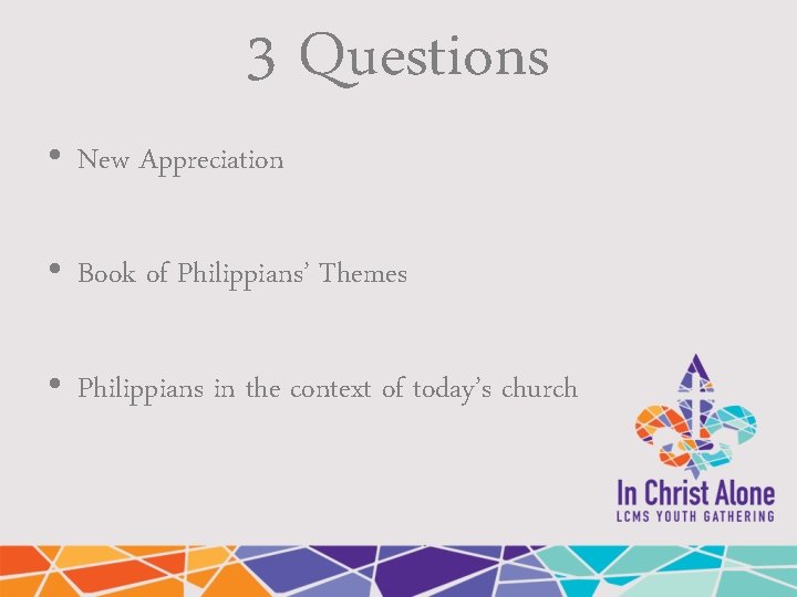 3 Questions • New Appreciation • Book of Philippians’ Themes • Philippians in the