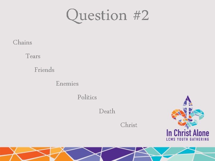 Question #2 Chains Tears Friends Enemies Politics Death Christ 