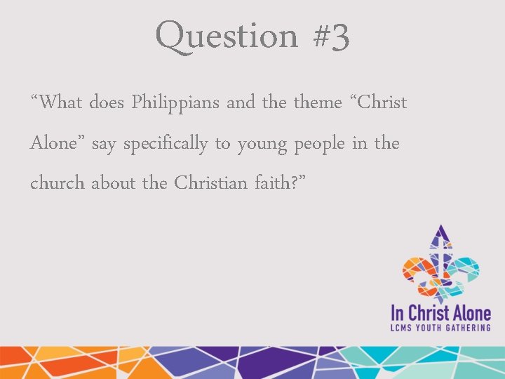 Question #3 “What does Philippians and theme “Christ Alone” say specifically to young people