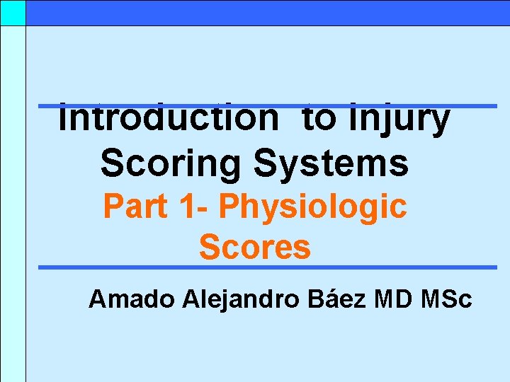 Introduction to Injury Scoring Systems Part 1 - Physiologic Scores Amado Alejandro Báez MD