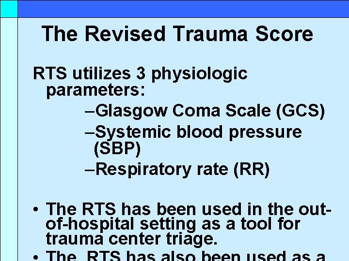 The Revised Trauma Score RTS utilizes 3 physiologic parameters: –Glasgow Coma Scale (GCS) –Systemic