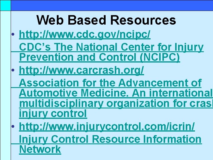 Web Based Resources • http: //www. cdc. gov/ncipc/ CDC’s The National Center for Injury