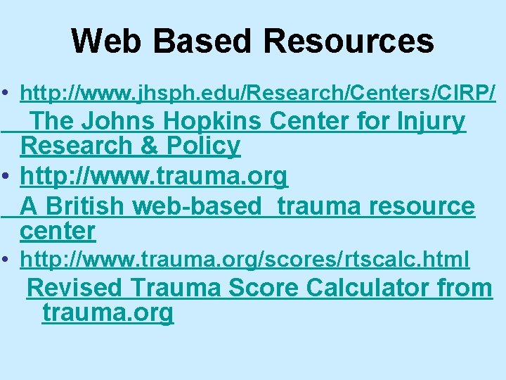 Web Based Resources • http: //www. jhsph. edu/Research/Centers/CIRP/ The Johns Hopkins Center for Injury