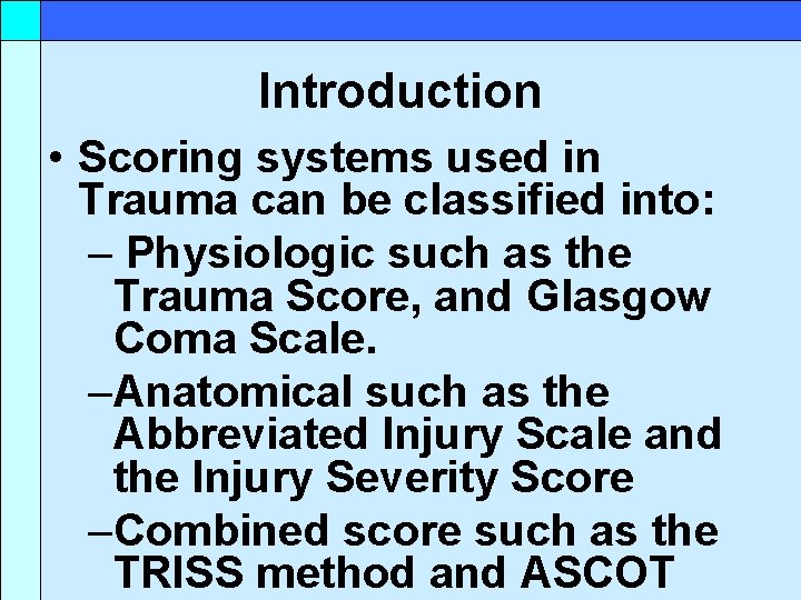 Introduction • Scoring systems used in Trauma can be classified into: – Physiologic such