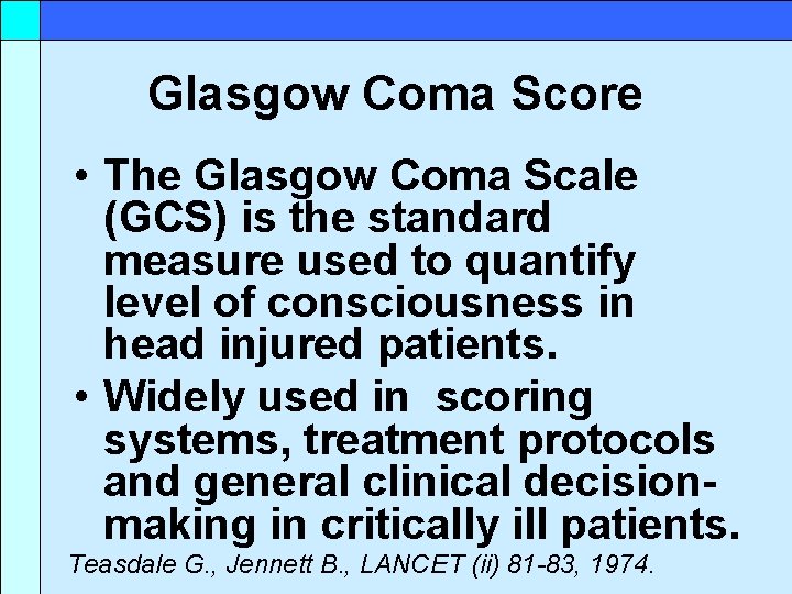 Glasgow Coma Score • The Glasgow Coma Scale (GCS) is the standard measure used