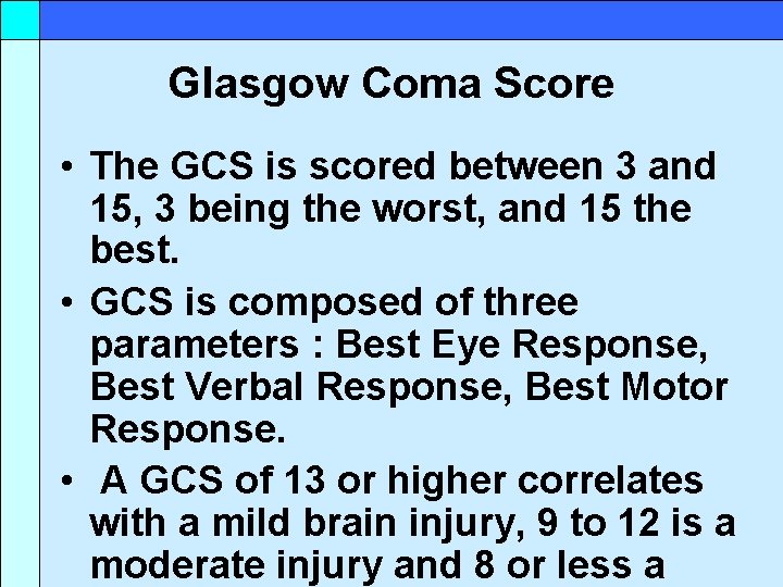 Glasgow Coma Score • The GCS is scored between 3 and 15, 3 being