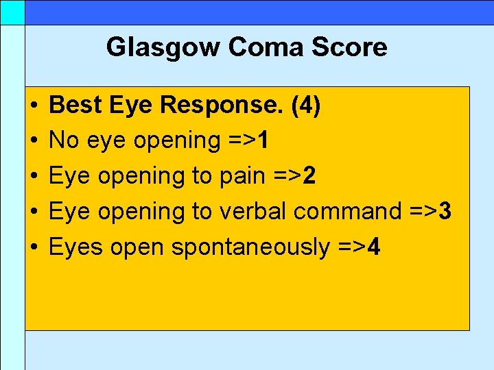 Glasgow Coma Score • • • Best Eye Response. (4) No eye opening =>1