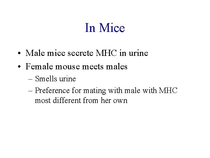 In Mice • Male mice secrete MHC in urine • Female mouse meets males