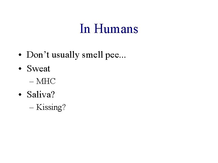 In Humans • Don’t usually smell pee. . . • Sweat – MHC •