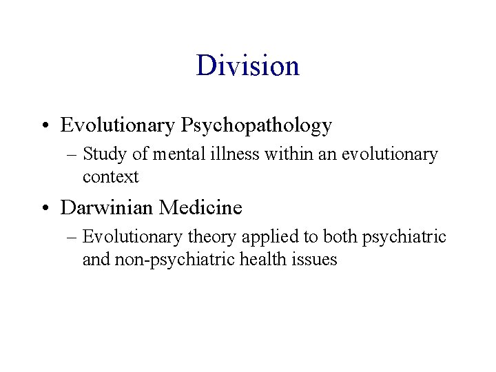 Division • Evolutionary Psychopathology – Study of mental illness within an evolutionary context •