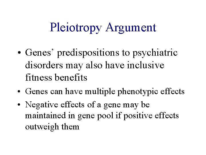 Pleiotropy Argument • Genes’ predispositions to psychiatric disorders may also have inclusive fitness benefits