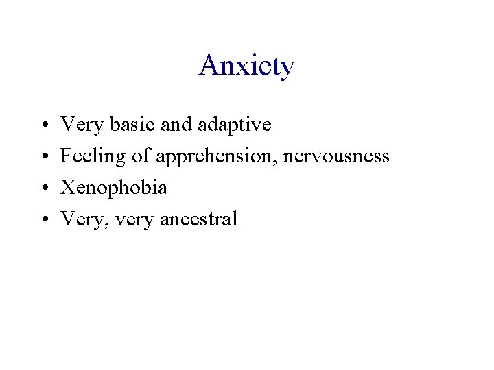 Anxiety • • Very basic and adaptive Feeling of apprehension, nervousness Xenophobia Very, very