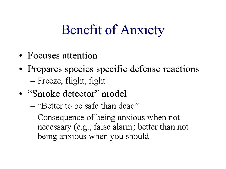 Benefit of Anxiety • Focuses attention • Prepares specific defense reactions – Freeze, flight,