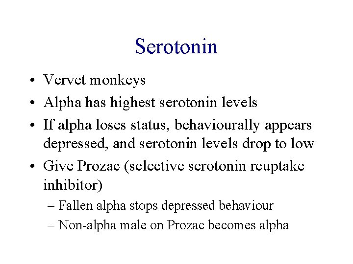 Serotonin • Vervet monkeys • Alpha has highest serotonin levels • If alpha loses