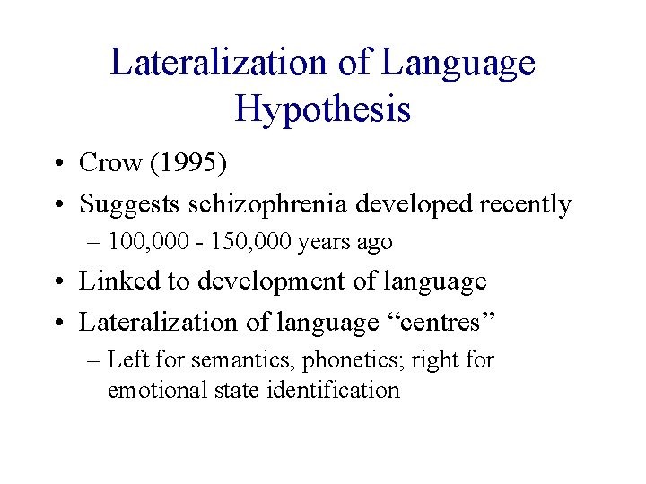 Lateralization of Language Hypothesis • Crow (1995) • Suggests schizophrenia developed recently – 100,