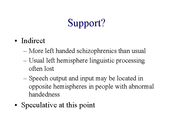 Support? • Indirect – More left handed schizophrenics than usual – Usual left hemisphere