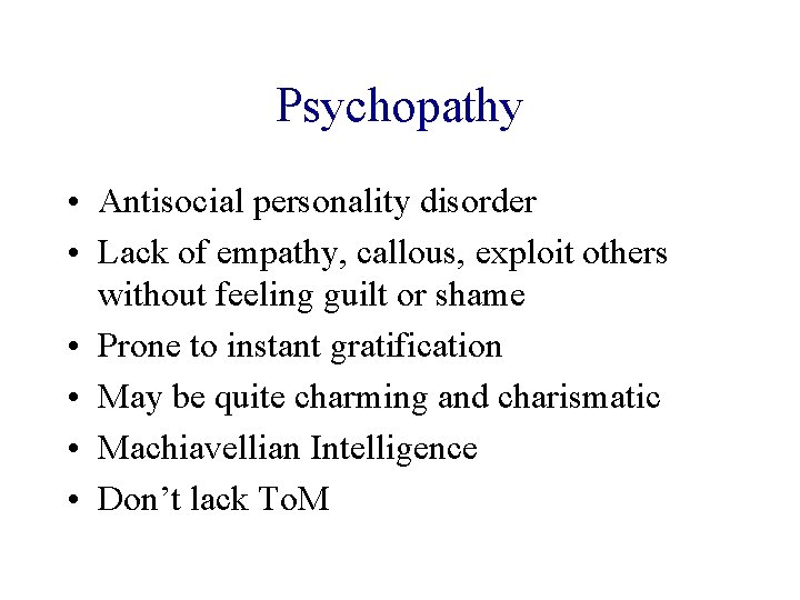 Psychopathy • Antisocial personality disorder • Lack of empathy, callous, exploit others without feeling