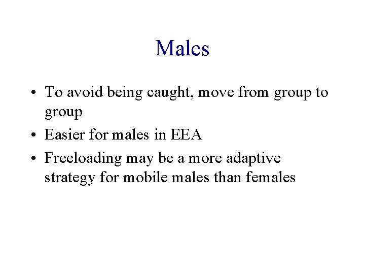 Males • To avoid being caught, move from group to group • Easier for