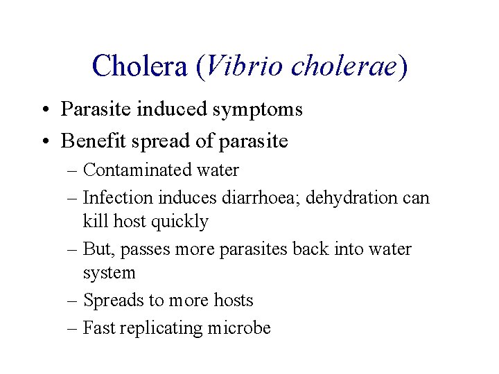 Cholera (Vibrio cholerae) • Parasite induced symptoms • Benefit spread of parasite – Contaminated