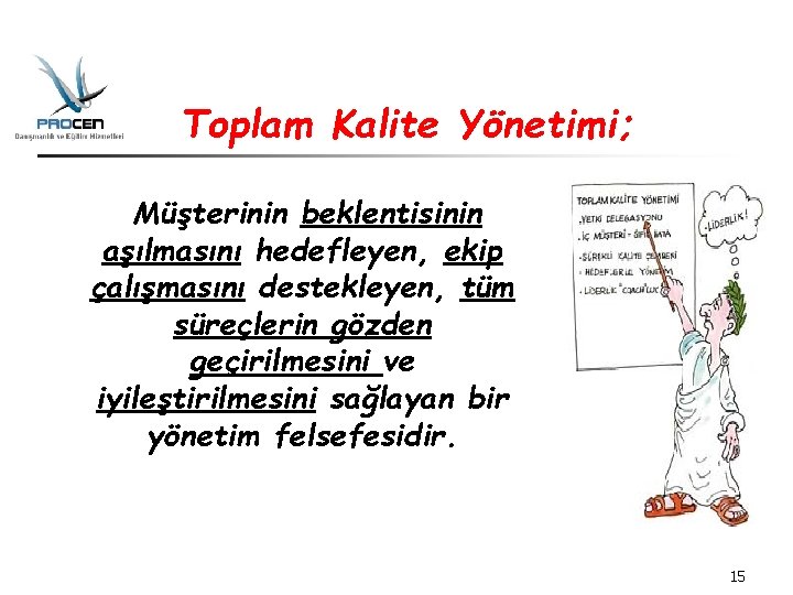 Toplam Kalite Yönetimi; Müşterinin beklentisinin aşılmasını hedefleyen, ekip çalışmasını destekleyen, tüm süreçlerin gözden geçirilmesini Toplam Kalite Yönetimi; Müşterinin beklentisinin aşılmasını hedefleyen, ekip çalışmasını destekleyen, tüm süreçlerin gözden geçirilmesini