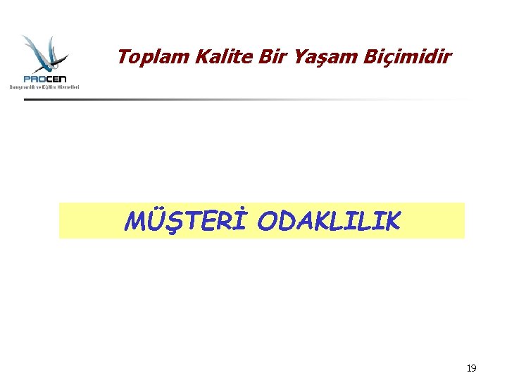  Toplam Kalite Bir Yaşam Biçimidir MÜŞTERİ ODAKLILIK 19 