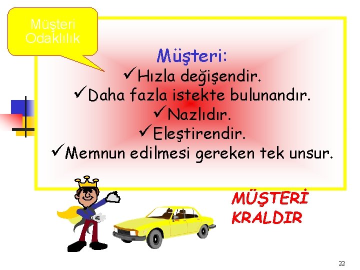 Müşteri Odaklılık Müşteri: üHızla değişendir. üDaha fazla istekte bulunandır. üNazlıdır. üEleştirendir. üMemnun edilmesi gereken