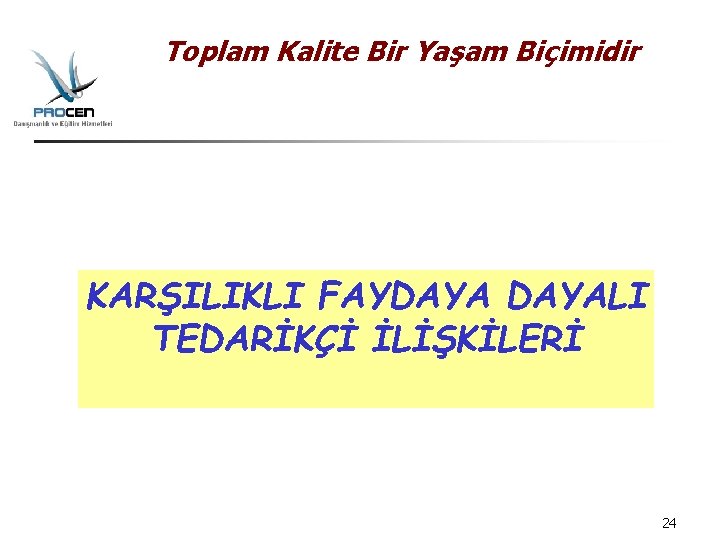 Toplam Kalite Bir Yaşam Biçimidir KARŞILIKLI FAYDAYALI TEDARİKÇİ İLİŞKİLERİ 24 Toplam Kalite Bir Yaşam Biçimidir KARŞILIKLI FAYDAYALI TEDARİKÇİ İLİŞKİLERİ 24