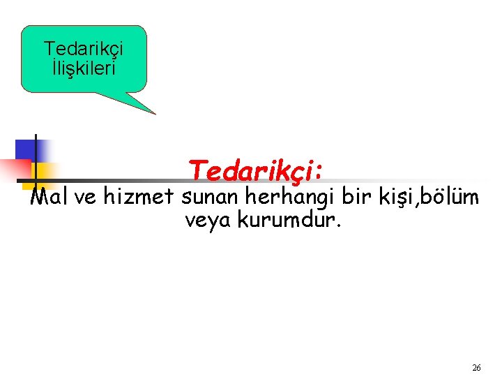 Tedarikçi İlişkileri Tedarikçi: Mal ve hizmet sunan herhangi bir kişi, bölüm veya kurumdur. 26