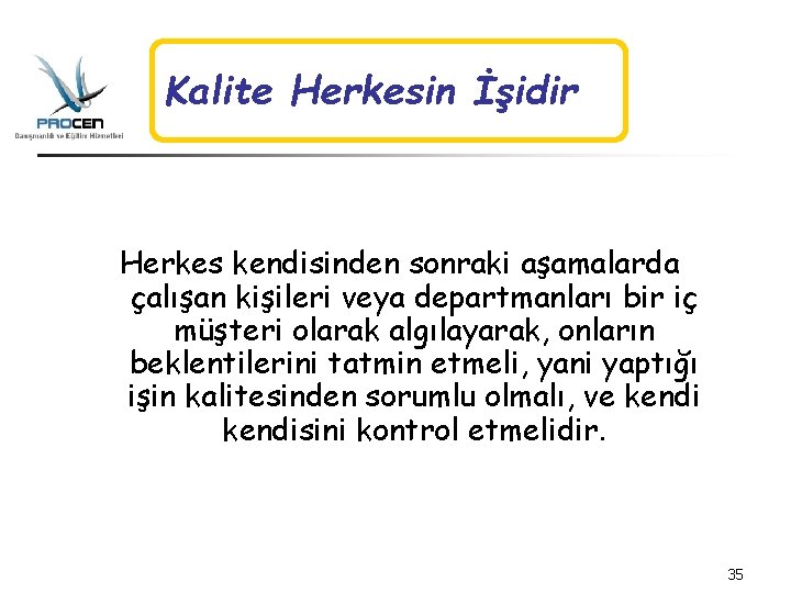 Kalite Herkesin İşidir Herkes kendisinden sonraki aşamalarda çalışan kişileri veya departmanları bir iç müşteri Kalite Herkesin İşidir Herkes kendisinden sonraki aşamalarda çalışan kişileri veya departmanları bir iç müşteri