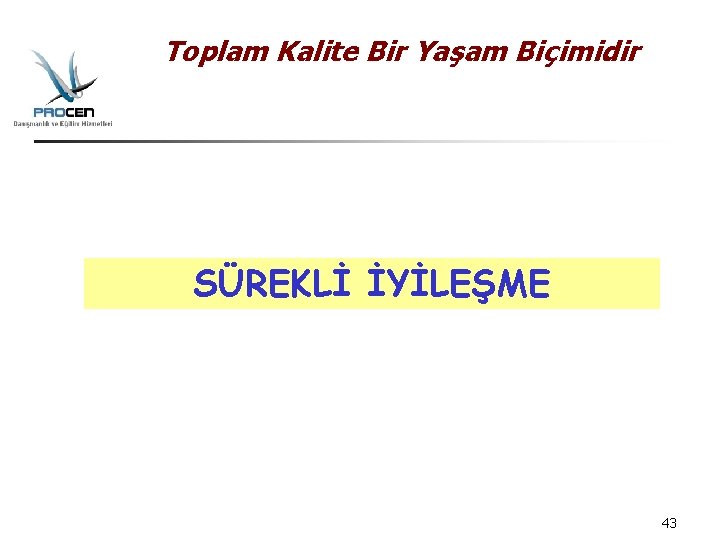 Toplam Kalite Bir Yaşam Biçimidir SÜREKLİ İYİLEŞME 43 