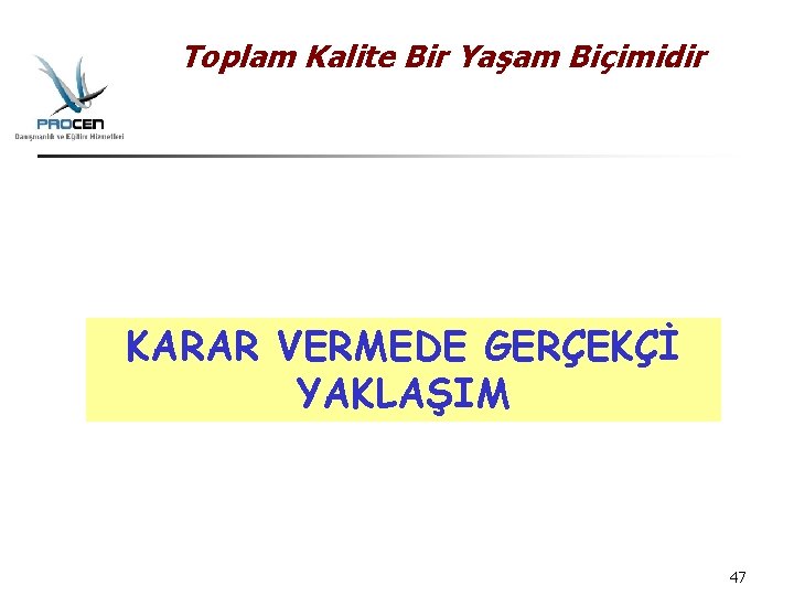 Toplam Kalite Bir Yaşam Biçimidir KARAR VERMEDE GERÇEKÇİ YAKLAŞIM 47 Toplam Kalite Bir Yaşam Biçimidir KARAR VERMEDE GERÇEKÇİ YAKLAŞIM 47